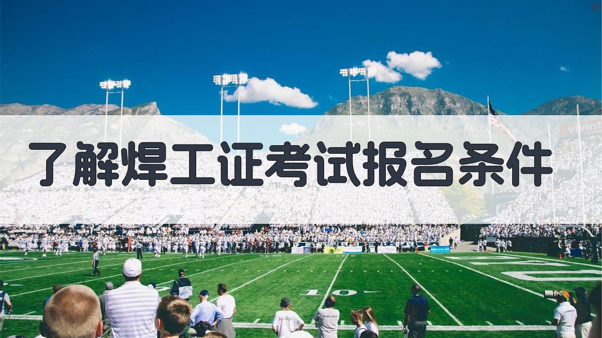 焊工证考试报名流程指导