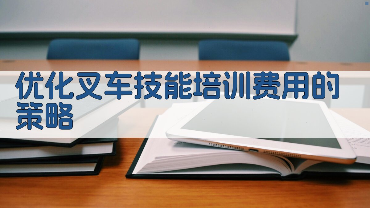 优化叉车技能培训费用的策略 图2