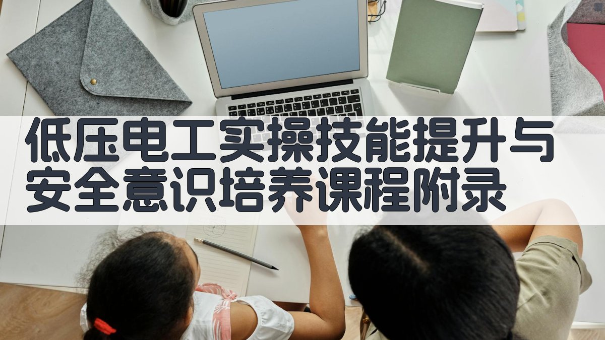 低压电工实操技能提升与安全意识培养课程 · 附录 图5