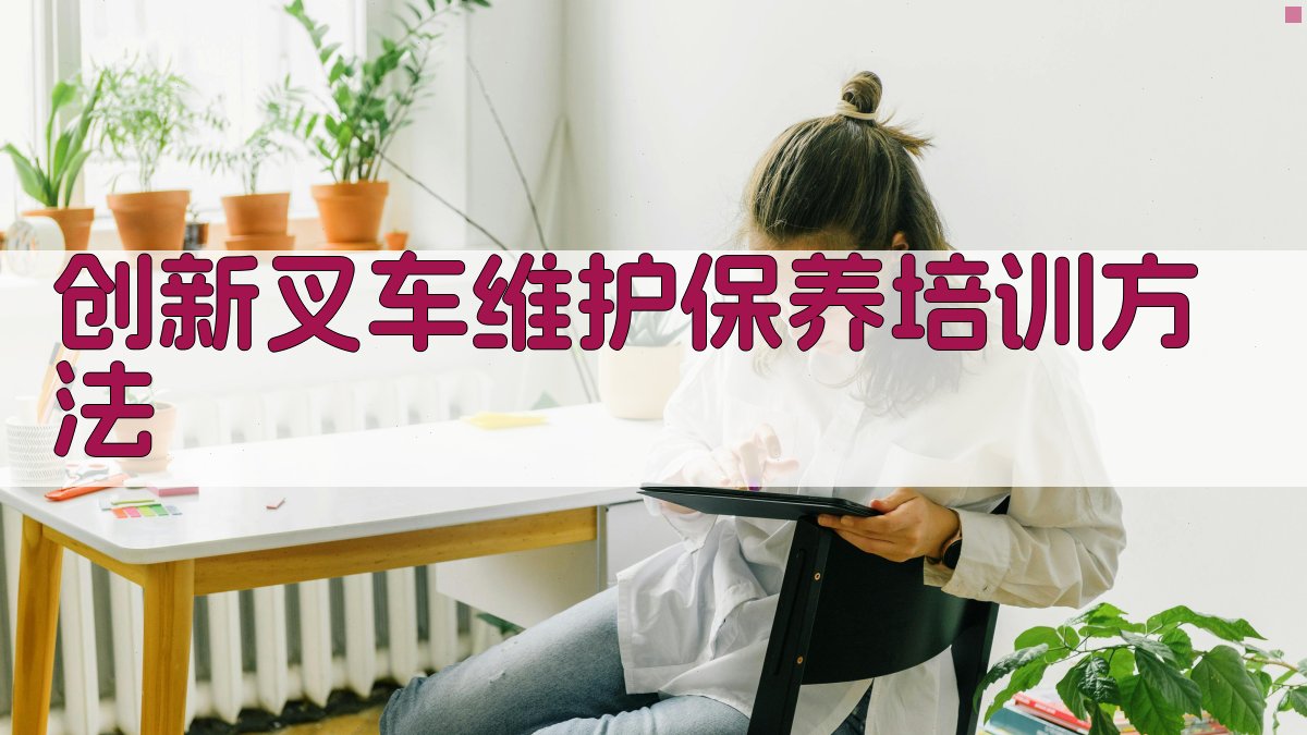 创新叉车维护保养培训方法 图2