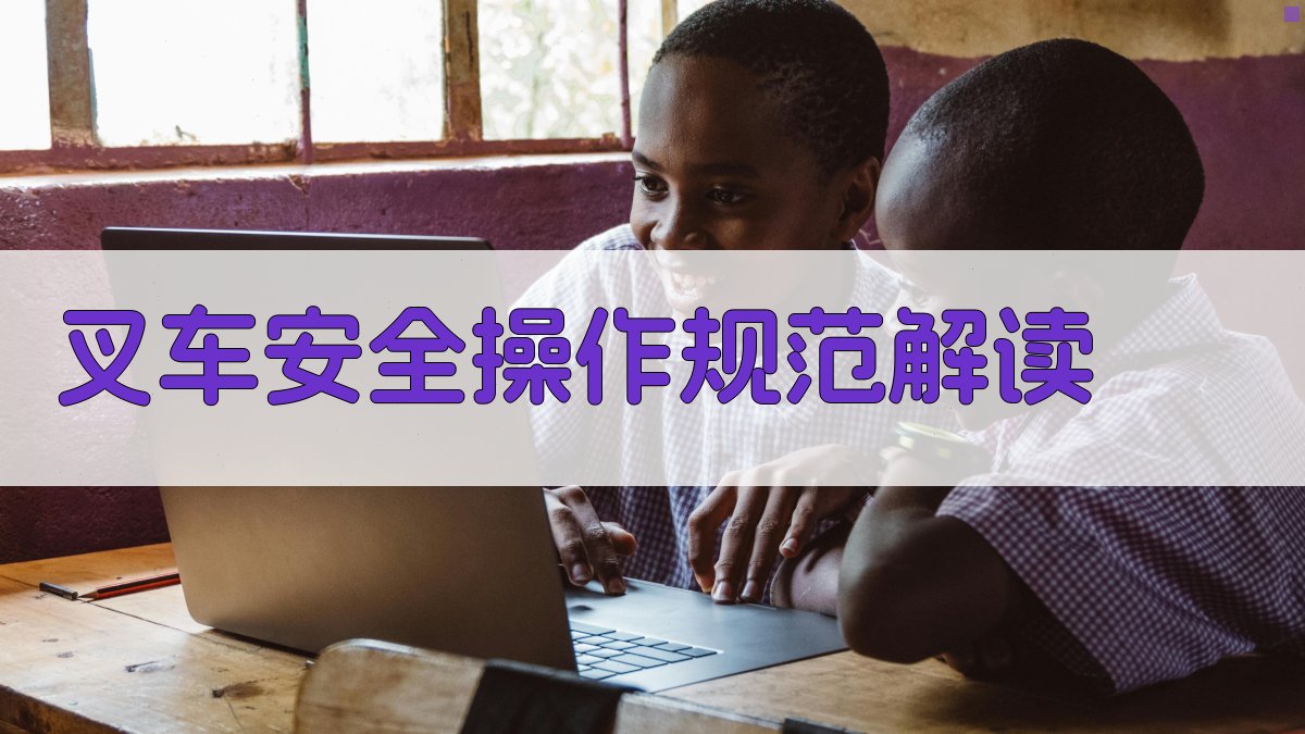 叉车安全知识学习与实操技巧提升