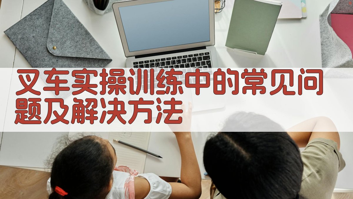 叉车实操训练中的常见问题及解决方法 图2