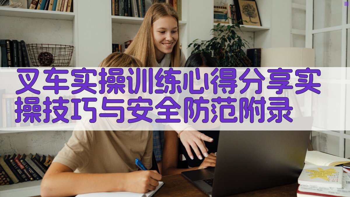 叉车实操训练心得分享实操技巧与安全防范 · 附录 图5