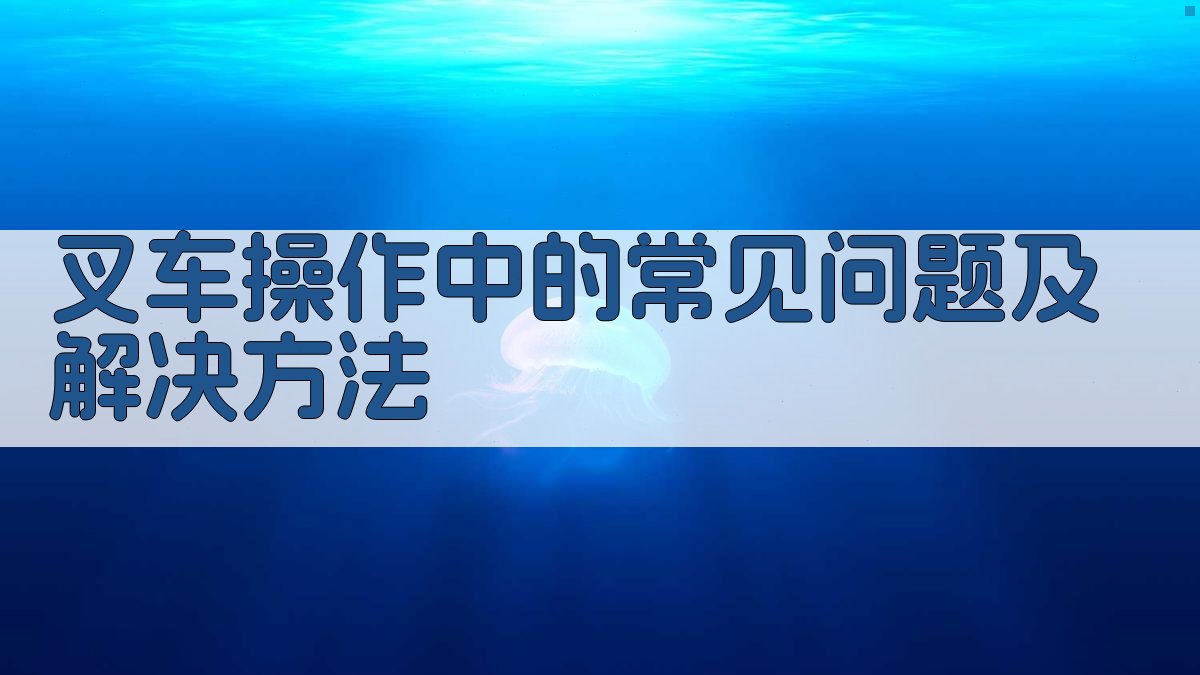 叉车操作中的常见问题及解决方法 图2