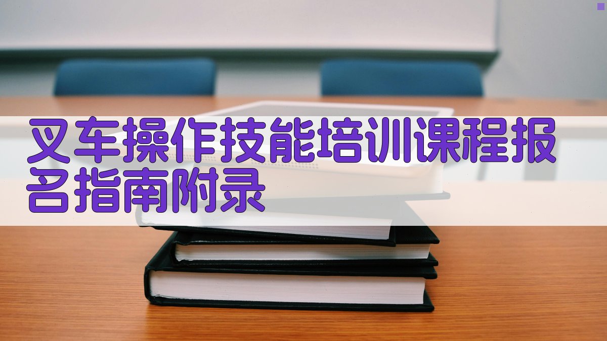 叉车操作技能培训课程报名指南 · 附录 图5