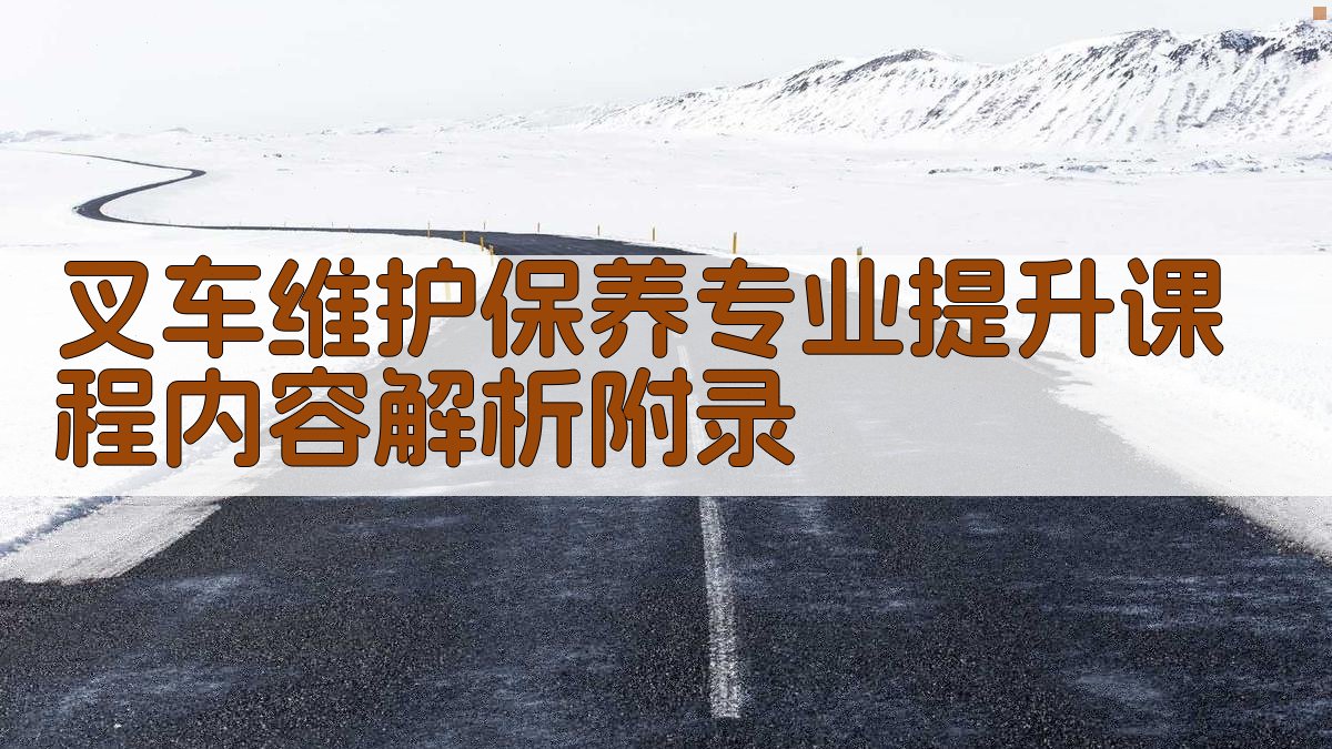 叉车维护保养专业提升课程内容解析 · 附录 图5