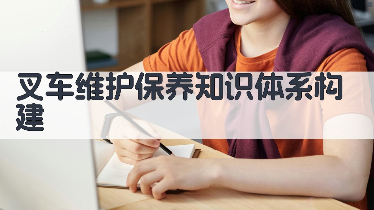 叉车维护保养知识体系构建与实施策略