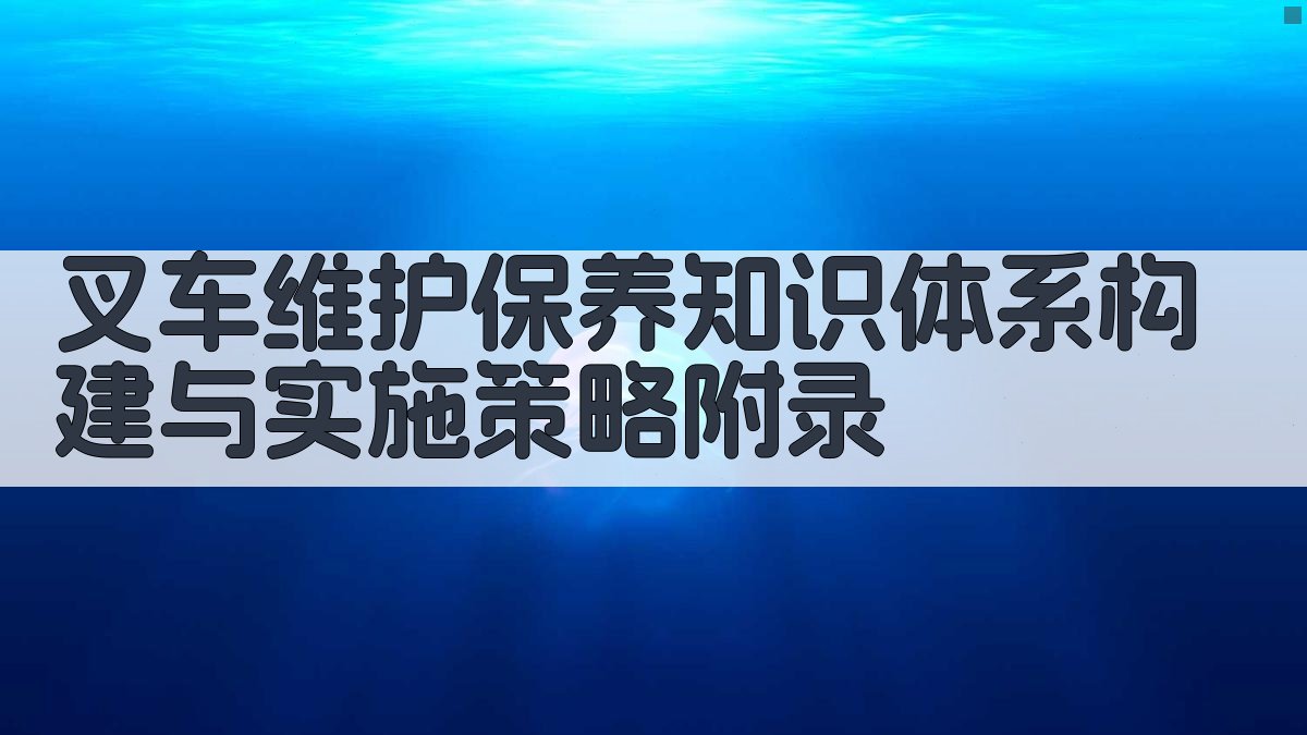 叉车维护保养知识体系构建与实施策略 · 附录 图5