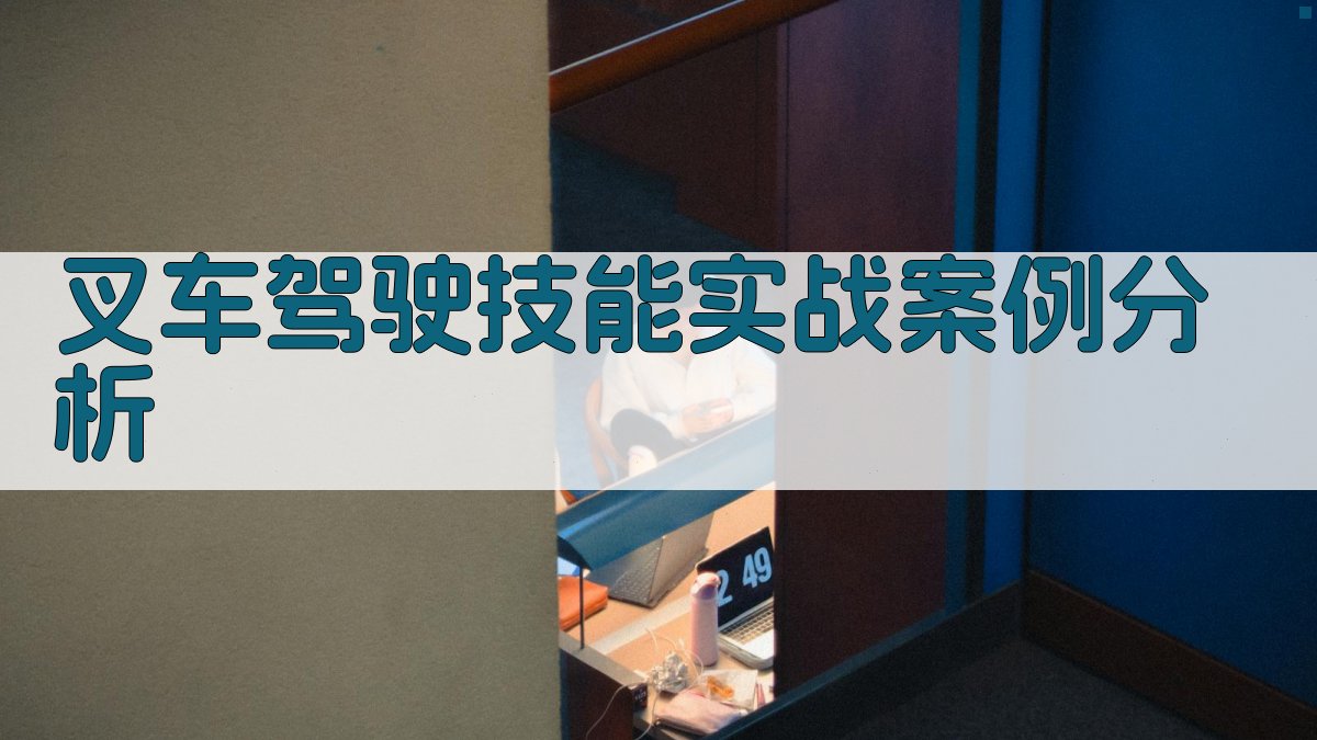 叉车驾驶技能实战案例分析 图3