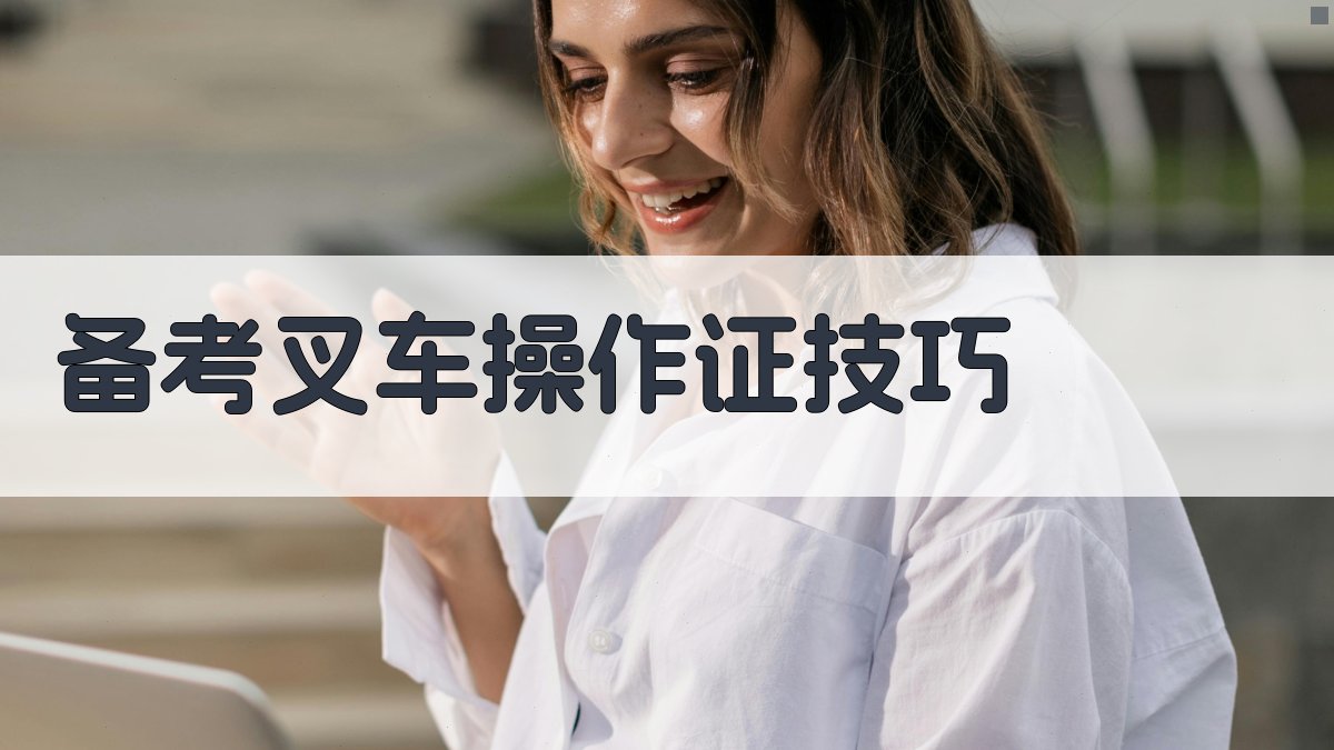 备考叉车操作证技巧 图4