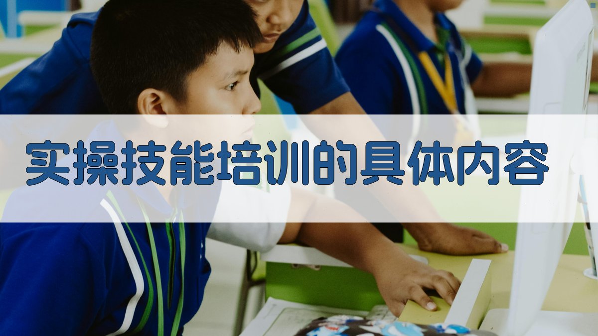 实操技能培训的具体内容 图2