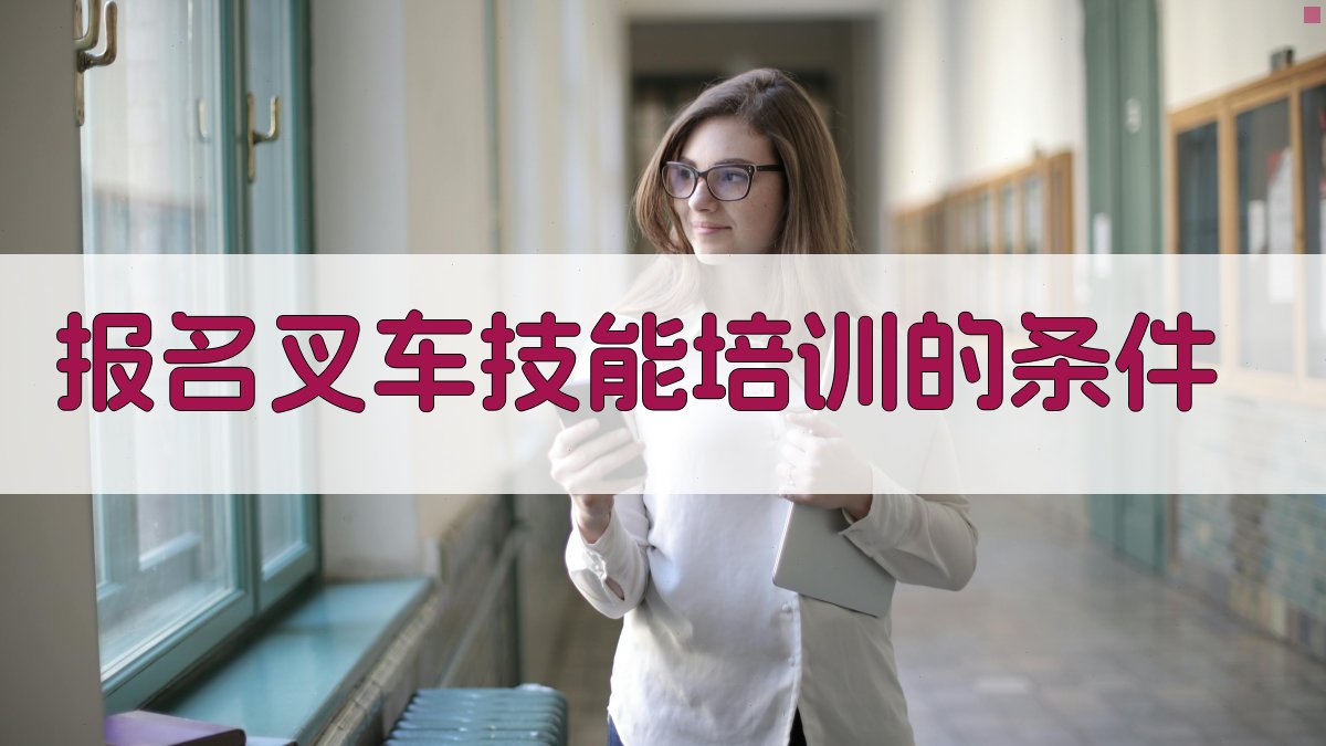 报名叉车技能培训的条件 图2
