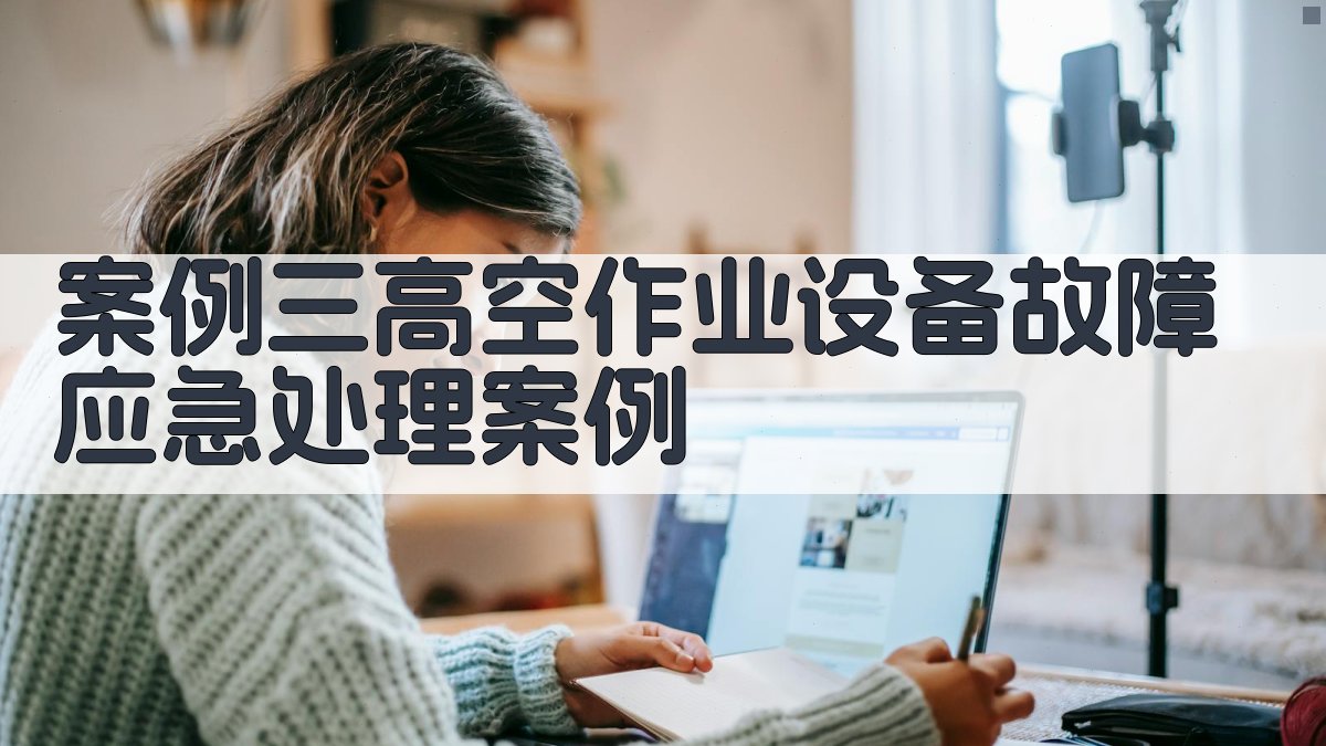 案例三高空作业设备故障应急处理案例 图2