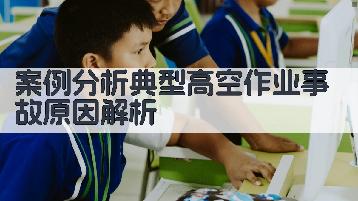 案例分析典型高空作业事故原因解析 图4