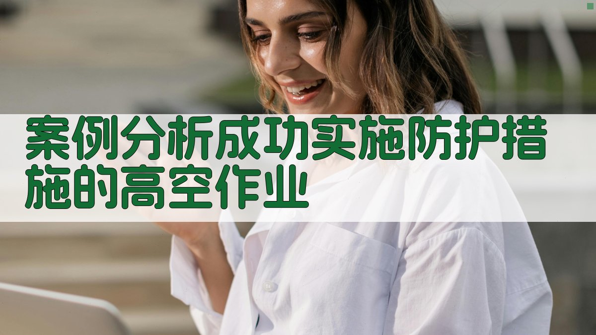 案例分析成功实施防护措施的高空作业 图3
