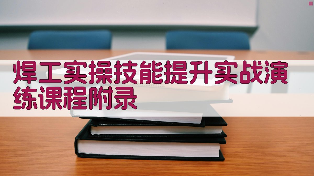 焊工实操技能提升实战演练课程 · 附录 图5