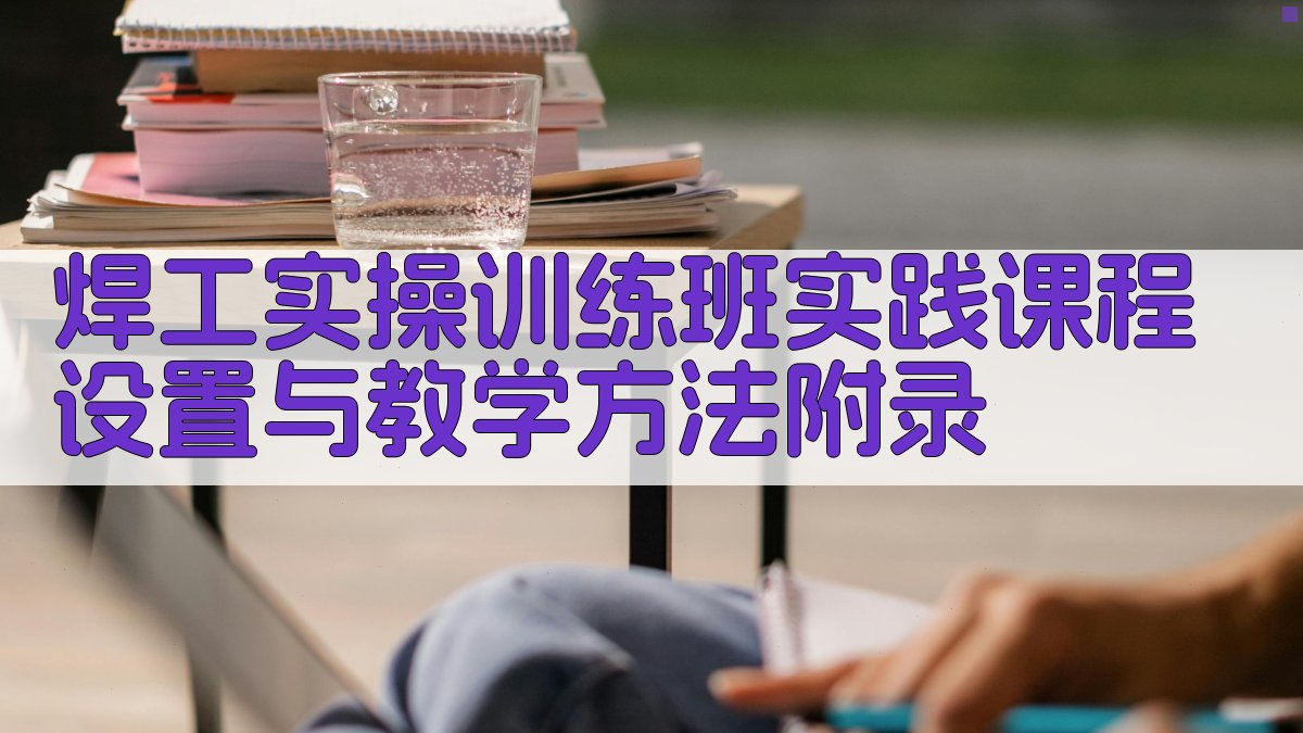 焊工实操训练班实践课程设置与教学方法 · 附录 图3