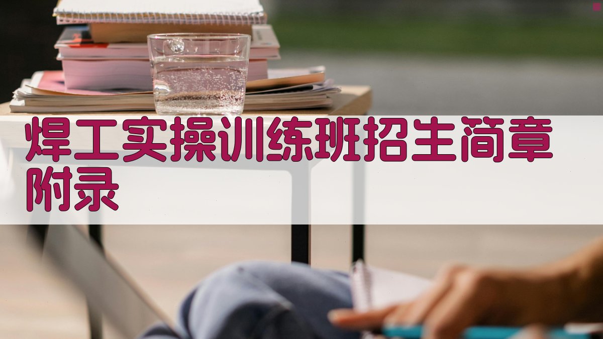 焊工实操训练班招生简章 · 附录 图5