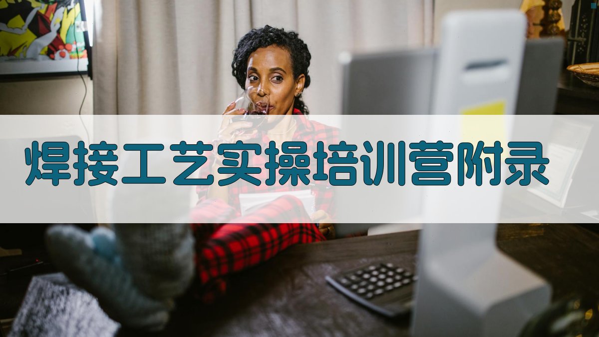 焊接工艺实操培训营 · 附录 图2