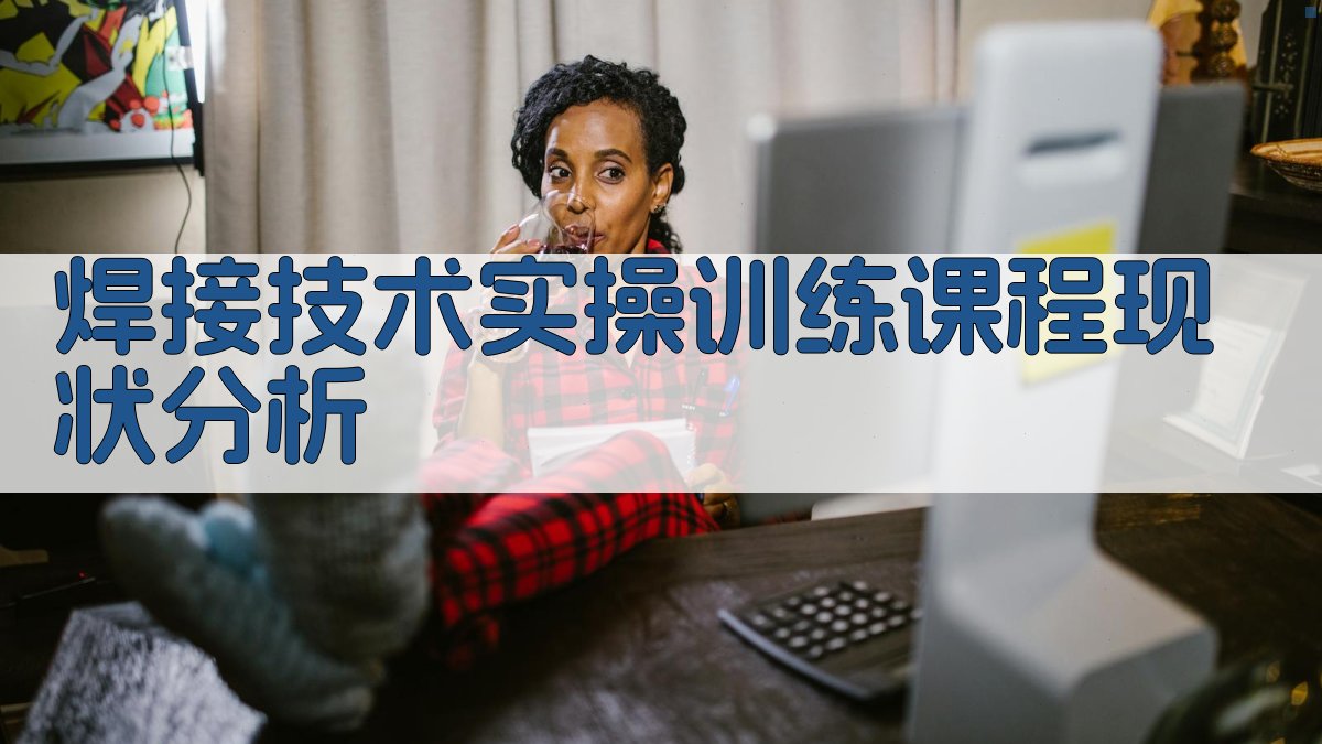 焊接技术实操训练课程体系优化与评估