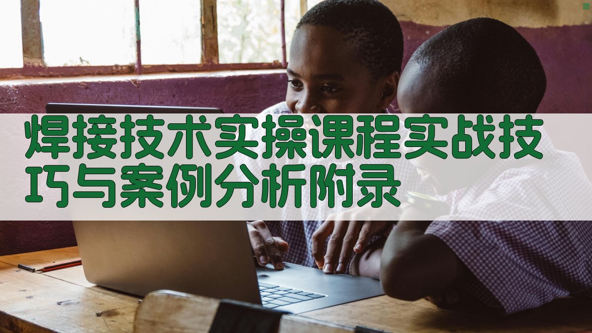 焊接技术实操课程实战技巧与案例分析 · 附录 图5