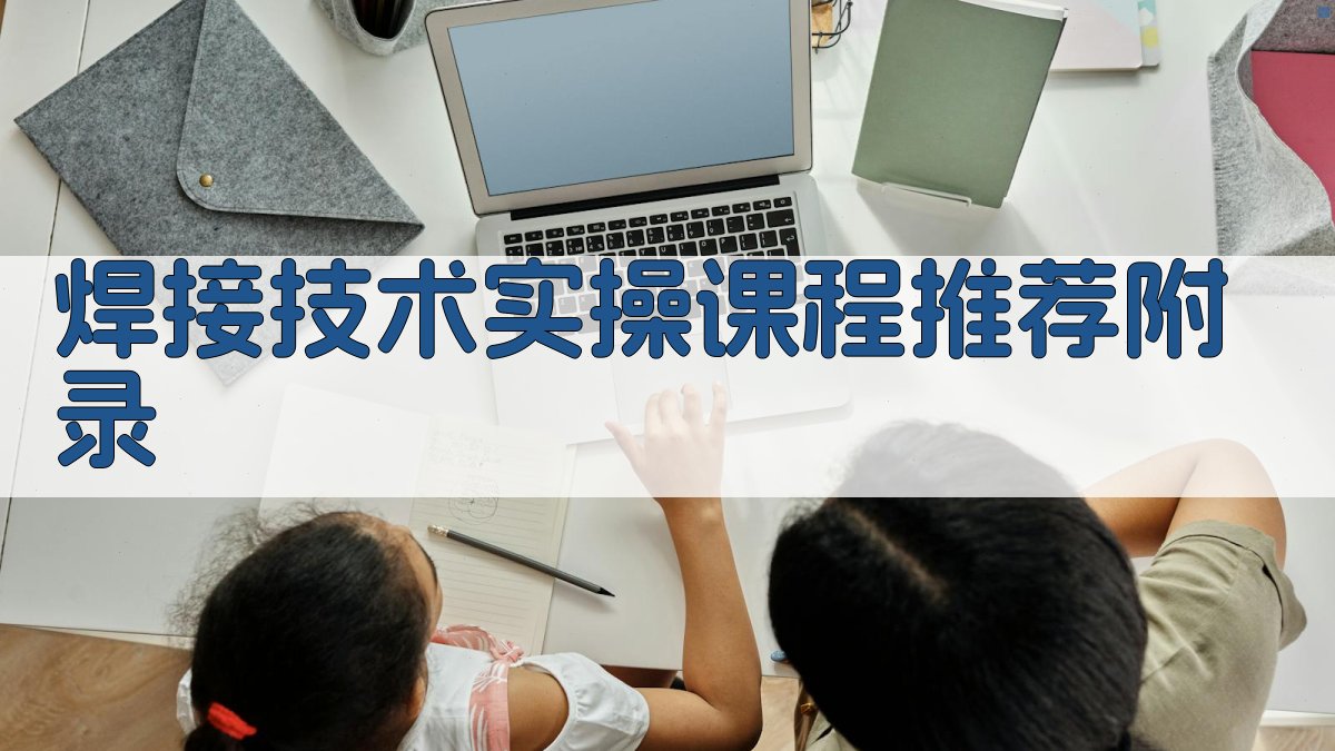 焊接技术实操课程推荐 · 附录 图4