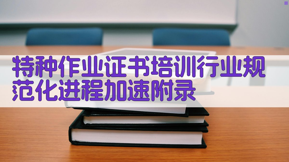 特种作业证书培训行业规范化进程加速 · 附录 图4