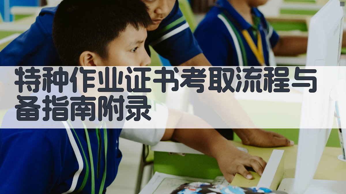 特种作业证书考取流程与��备指南 · 附录 图4