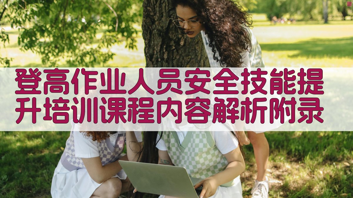 登高作业人员安全技能提升培训课程内容解析 · 附录 图5