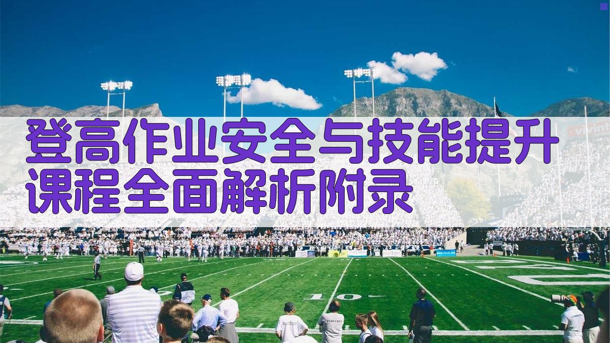 登高作业安全与技能提升课程全面解析 · 附录 图5