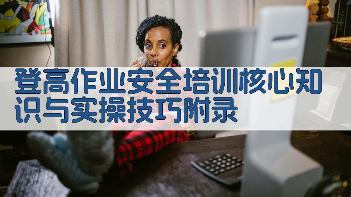 登高作业安全培训核心知识与实操技巧 · 附录 图4