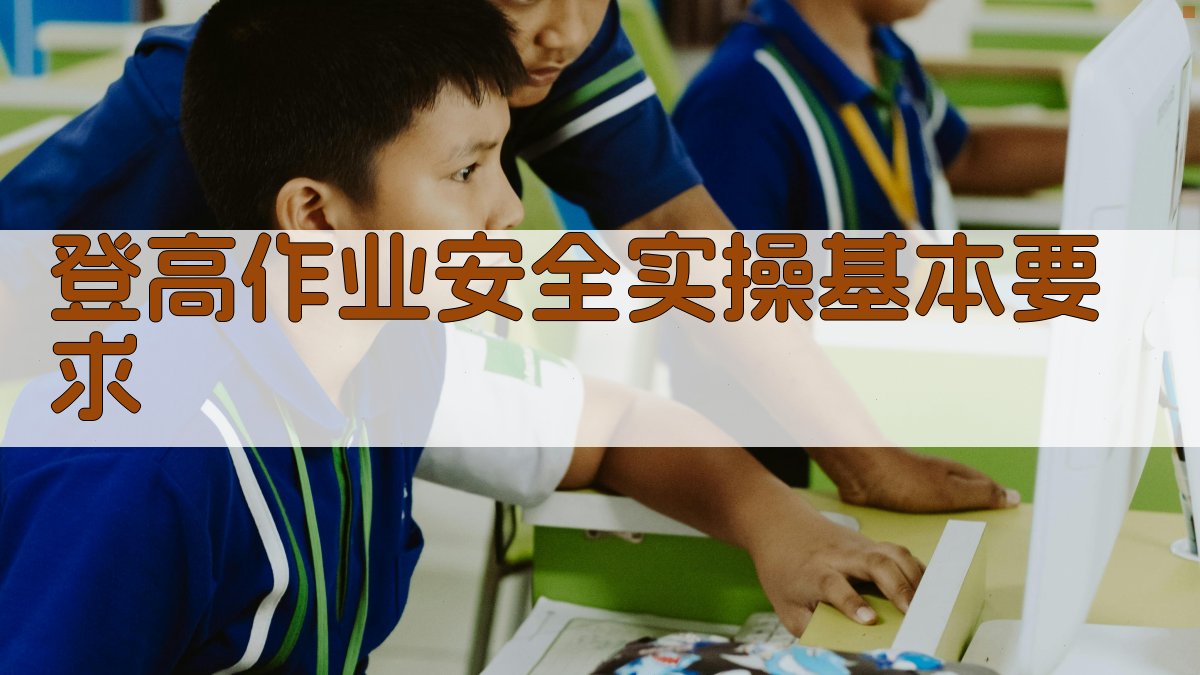 登高作业安全实操演练要点与案例分析