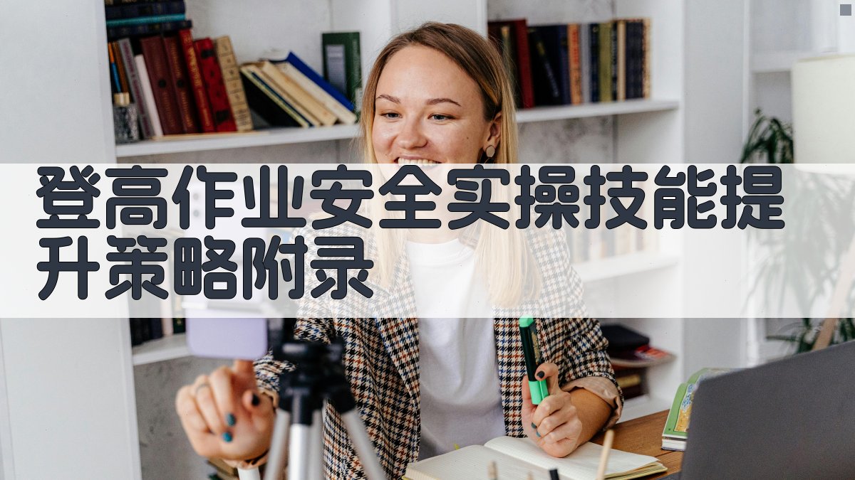 登高作业安全实操技能提升策略 · 附录 图3