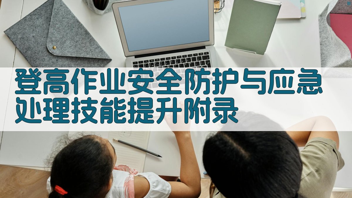 登高作业安全防护与应急处理技能提升 · 附录 图2