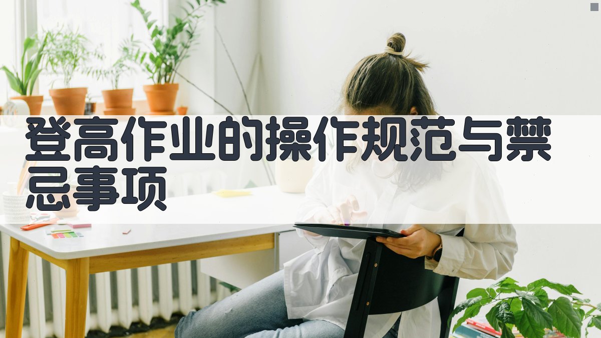 登高作业的操作规范与禁忌事项 图3