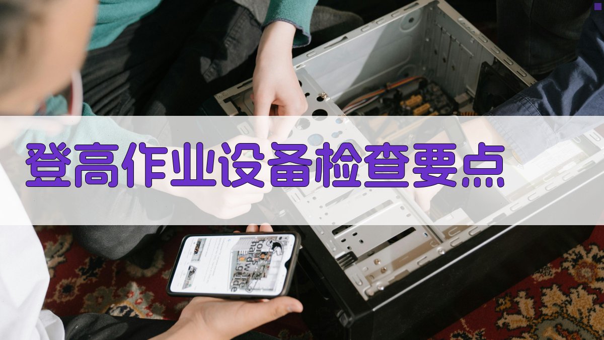 登高作业设备检查要点 图2