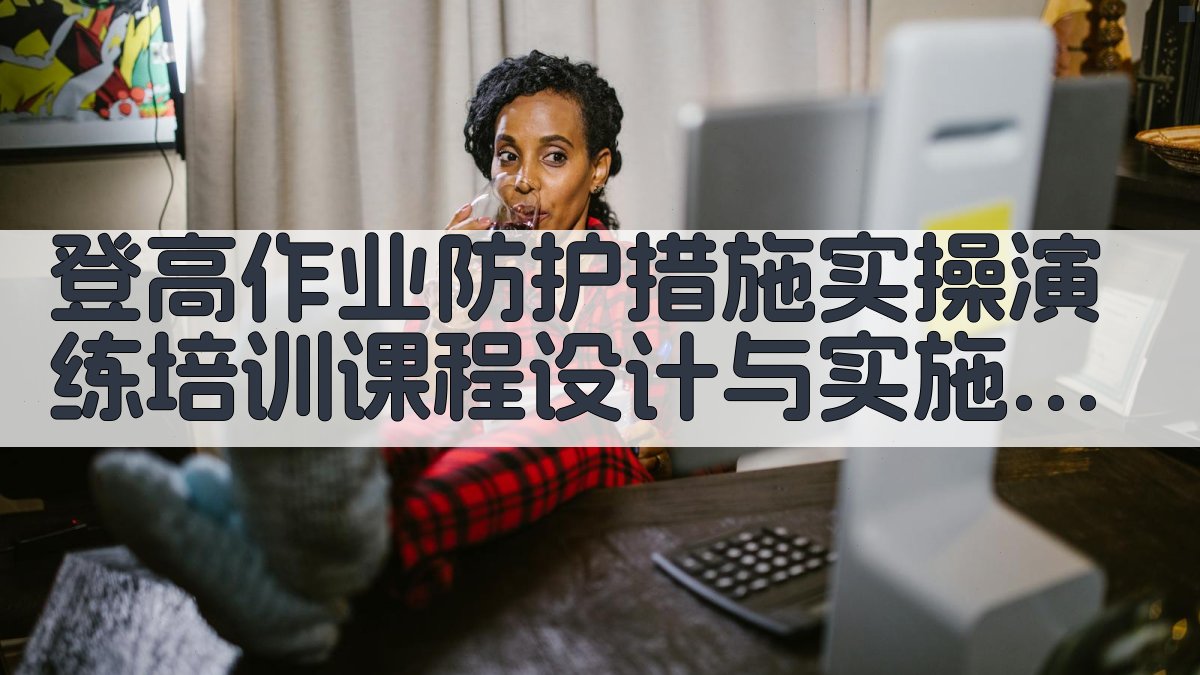 登高作业防护措施实操演练培训课程设计与实施 · 附录 图3