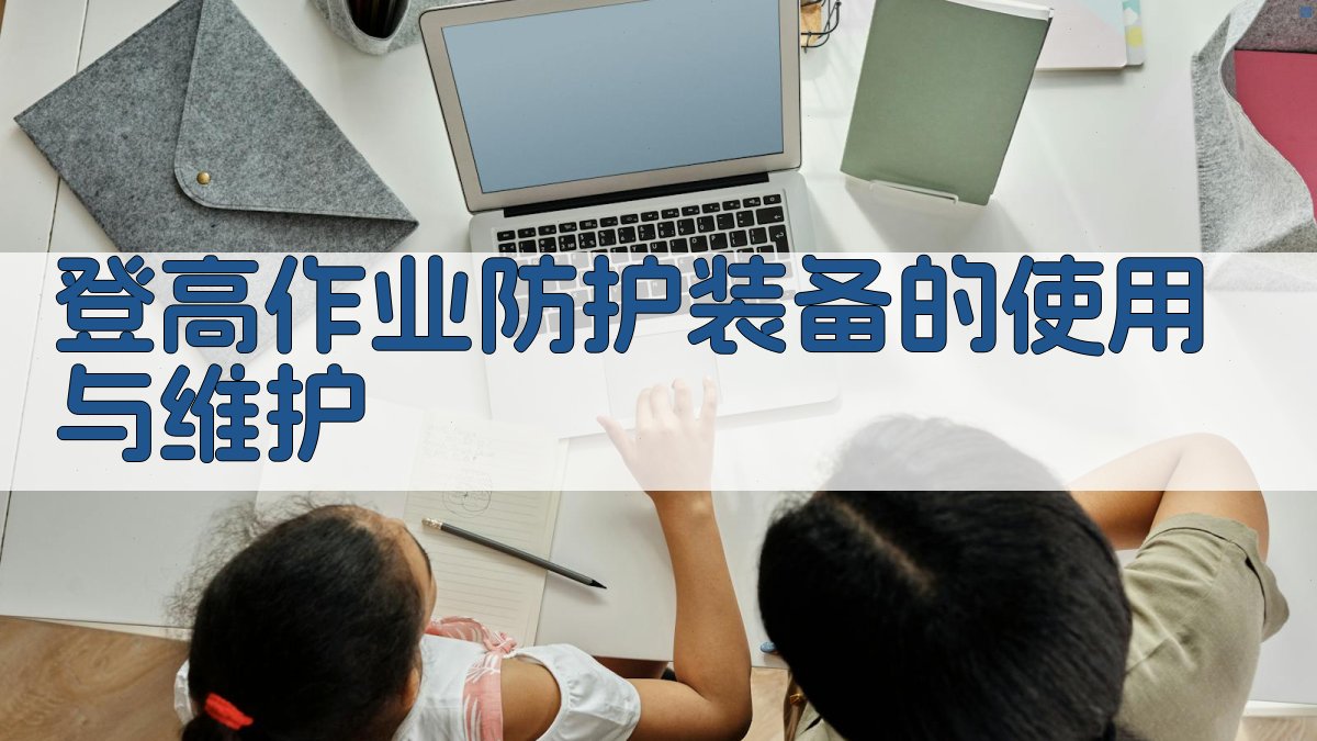 登高作业防护装备的使用与维护 图2