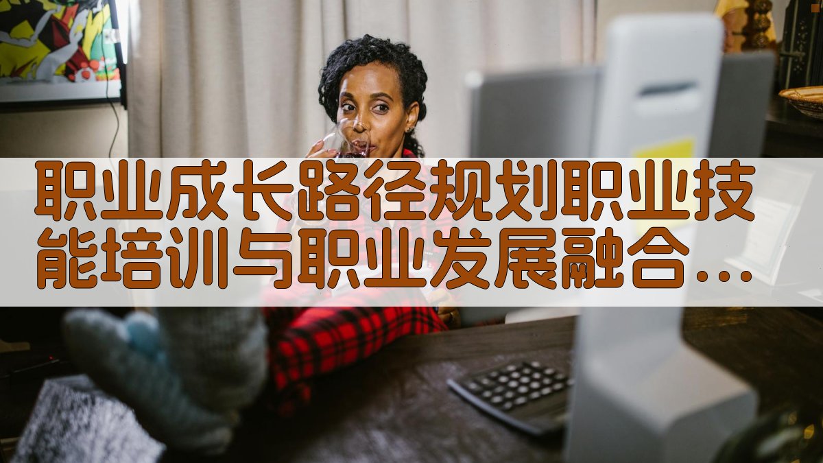 职业成长路径规划职业技能培训与职业发展融合策略 · 附录 图5