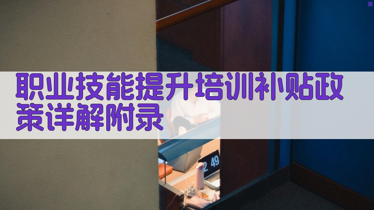 职业技能提升培训补贴政策详解 · 附录 图4