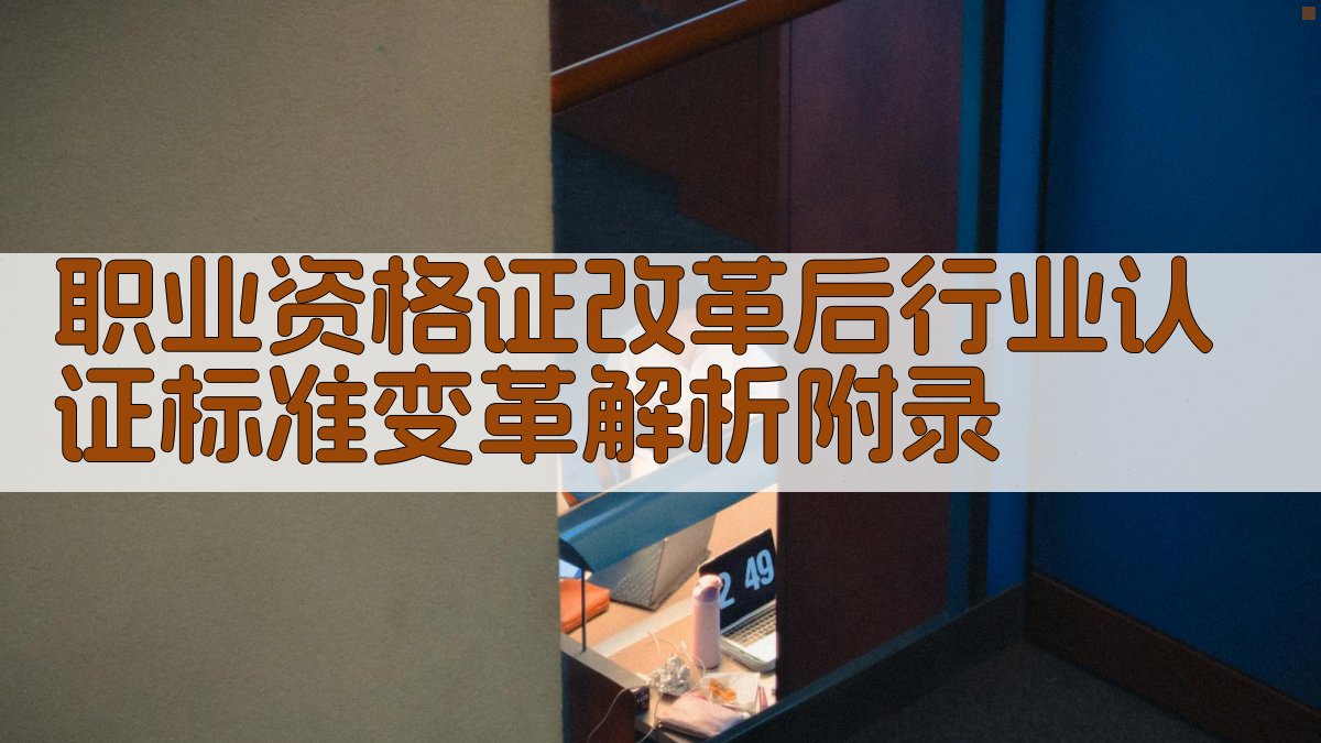 职业资格证改革后行业认证标准变革解析 · 附录 图4
