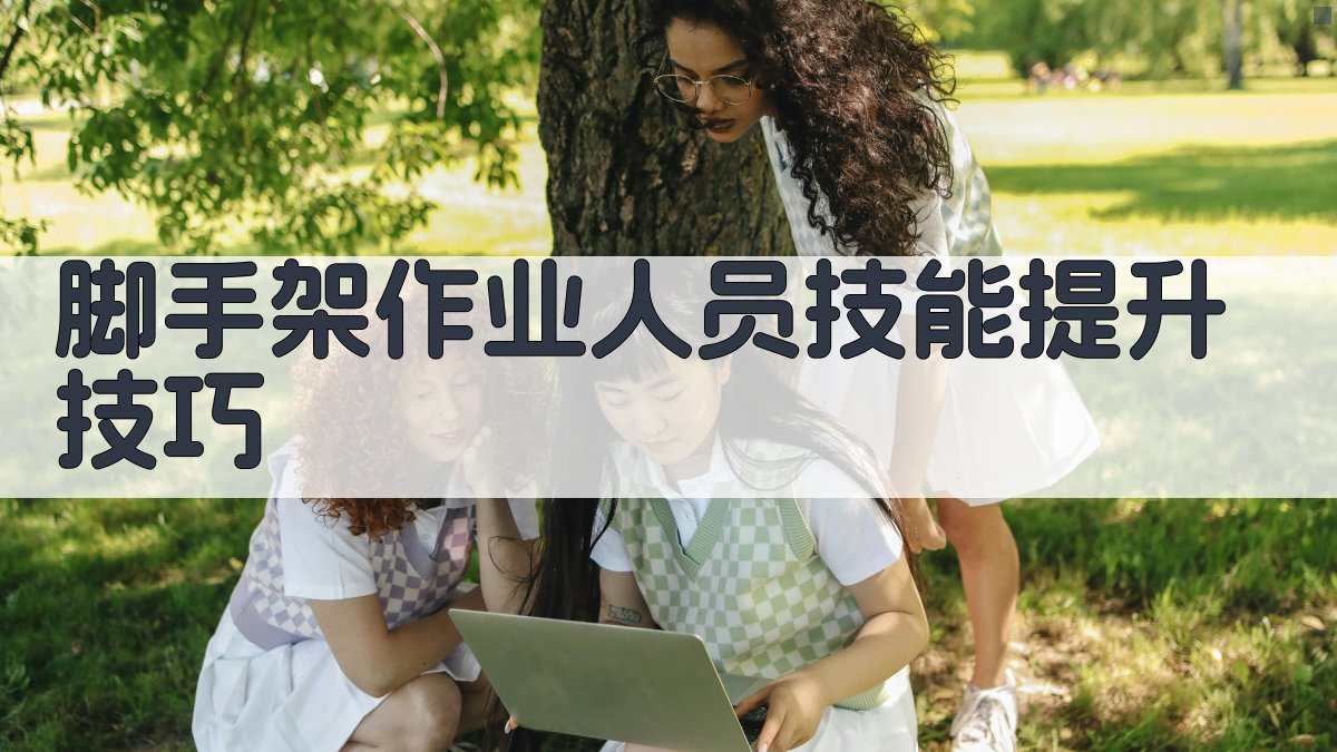 脚手架作业人员技能提升技巧 图2