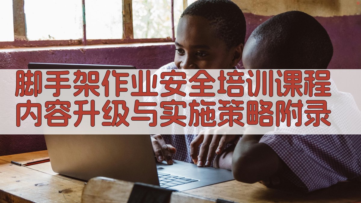 脚手架作业安全培训课程内容升级与实施策略 · 附录 图3