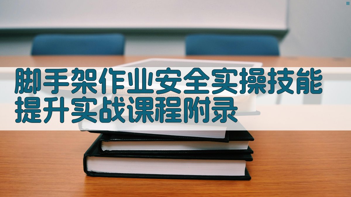 脚手架作业安全实操技能提升实战课程 · 附录 图3