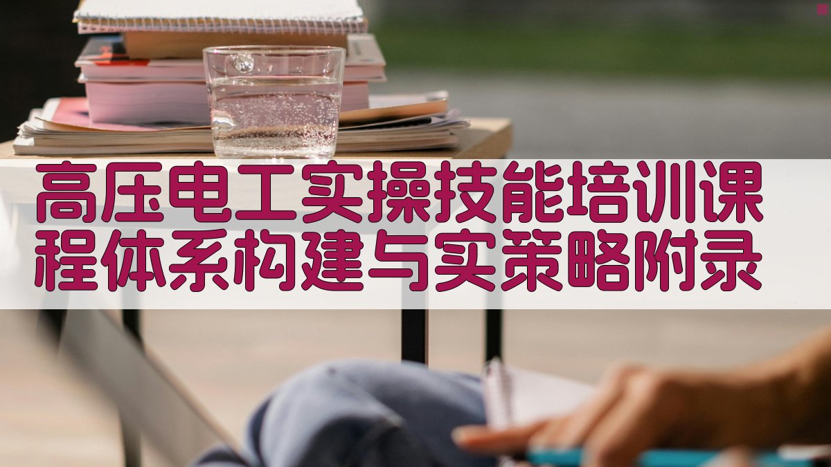 高压电工实操技能培训课程体系构建与实���策略 · 附录 图5