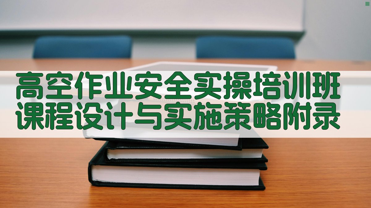 高空作业安全实操培训班课程设计与实施策略 · 附录 图4