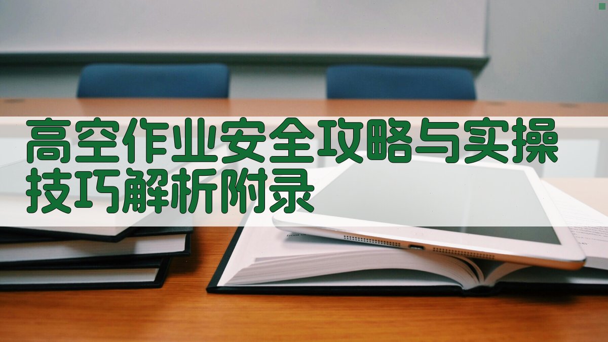 高空作业安全攻略与实操技巧解析 · 附录 图4