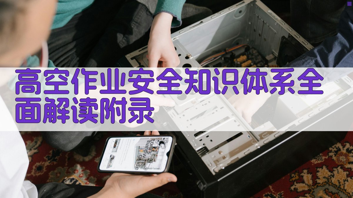 高空作业安全知识体系全面解读 · 附录 图5