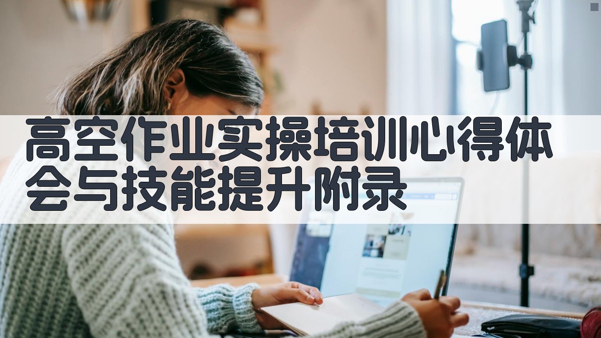 高空作业实操培训心得体会与技能提升 · 附录 图4