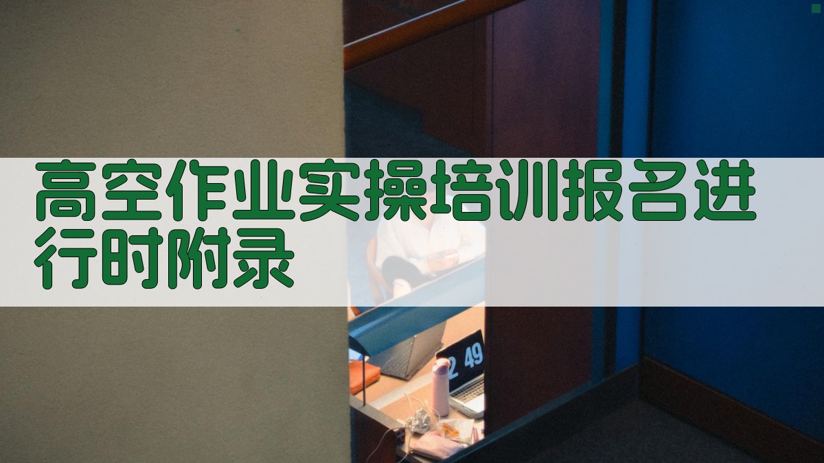 高空作业实操培训报名进行时 · 附录 图5